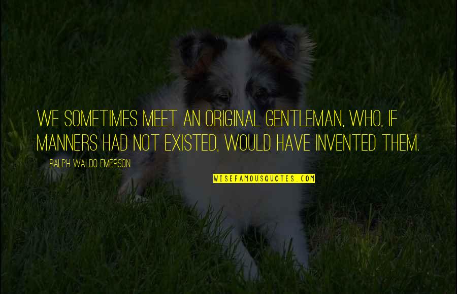 Horticulturist Certification Quotes By Ralph Waldo Emerson: We sometimes meet an original gentleman, who, if Horticulturist Certification Quotes By Ralph Waldo Emerson: We sometimes meet an original gentleman, who, if