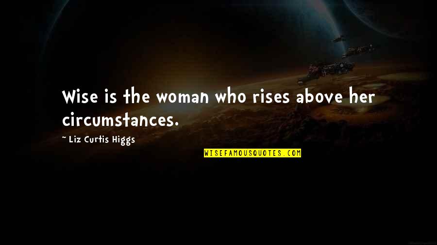 Hortob Gyi Palacsinta Quotes By Liz Curtis Higgs: Wise is the woman who rises above her Hortob Gyi Palacsinta Quotes By Liz Curtis Higgs: Wise is the woman who rises above her
