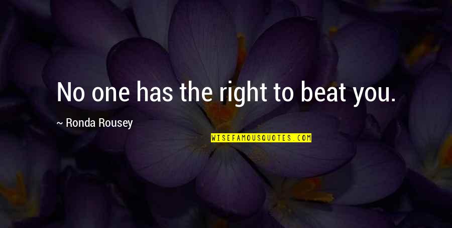 Hortob Gyi Palacsinta Quotes By Ronda Rousey: No one has the right to beat you. Hortob Gyi Palacsinta Quotes By Ronda Rousey: No one has the right to beat you.