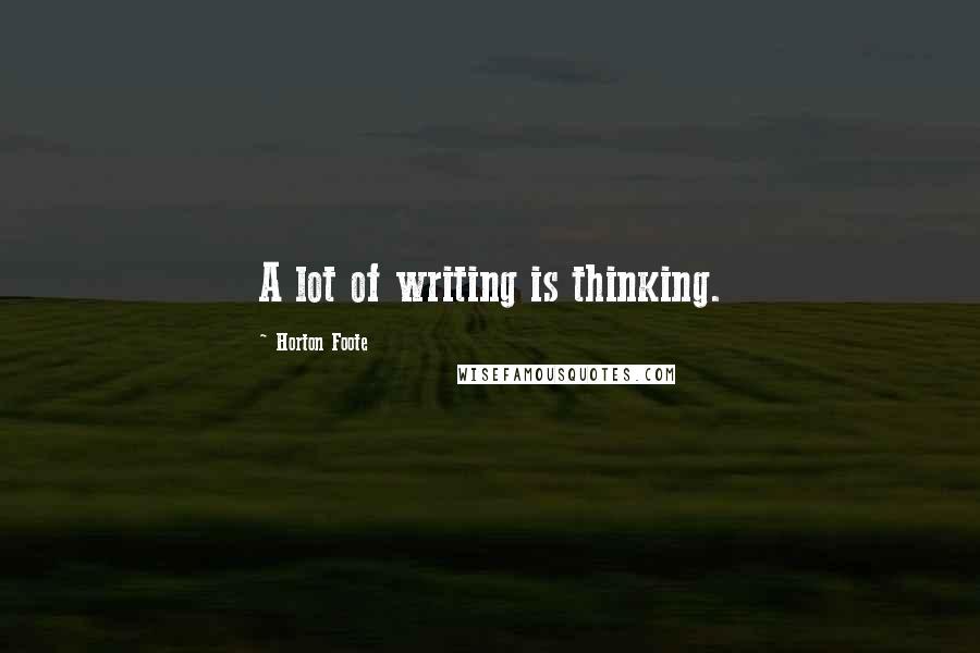 Horton Foote quotes: A lot of writing is thinking.