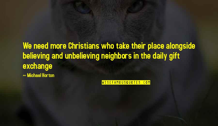 Horton The Who Quotes By Michael Horton: We need more Christians who take their place
