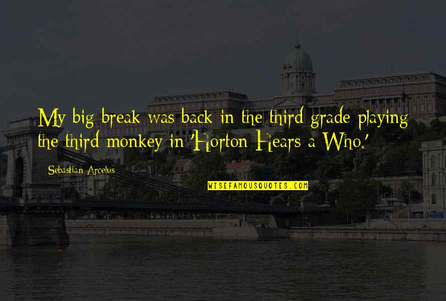 Horton The Who Quotes By Sebastian Arcelus: My big break was back in the third