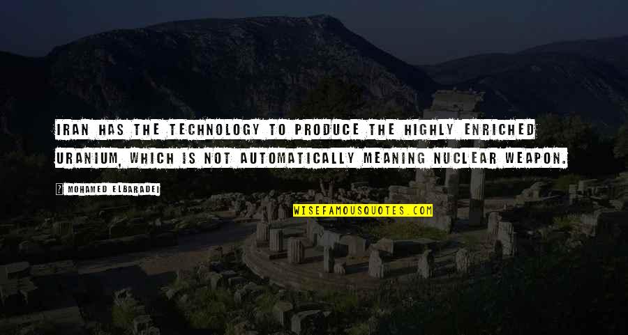 Hortons Creek Quotes By Mohamed ElBaradei: Iran has the technology to produce the highly Hortons Creek Quotes By Mohamed ElBaradei: Iran has the technology to produce the highly