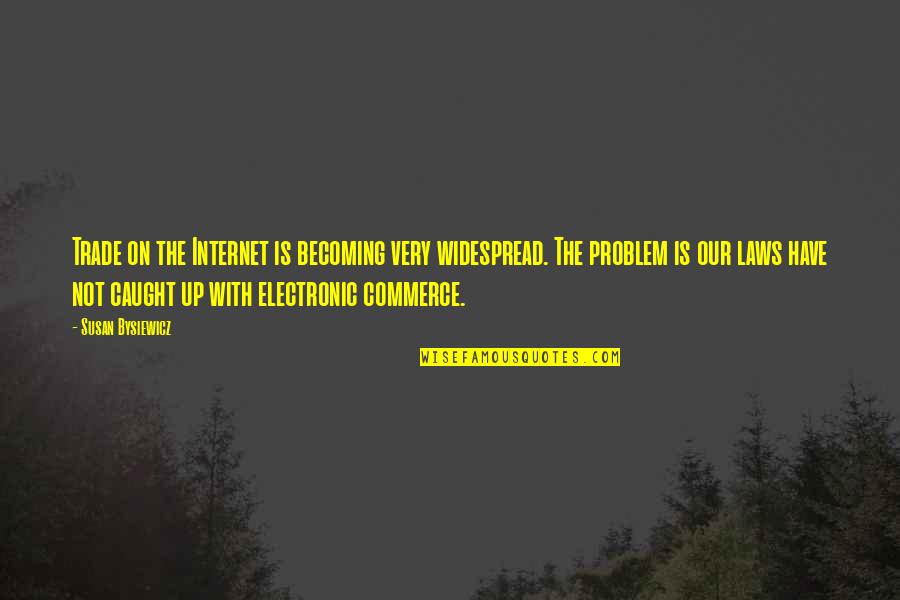 Hortons Creek Quotes By Susan Bysiewicz: Trade on the Internet is becoming very widespread. Hortons Creek Quotes By Susan Bysiewicz: Trade on the Internet is becoming very widespread.