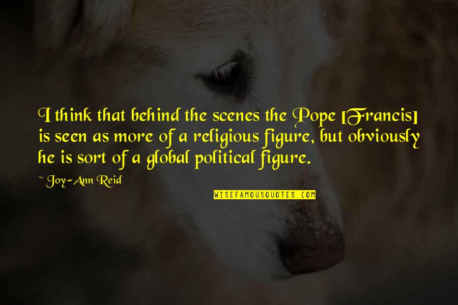 Hortons La Quotes By Joy-Ann Reid: I think that behind the scenes the Pope Hortons La Quotes By Joy-Ann Reid: I think that behind the scenes the Pope