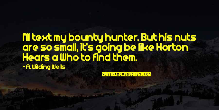 Horton's Quotes By A. Wilding Wells: I'll text my bounty hunter. But his nuts