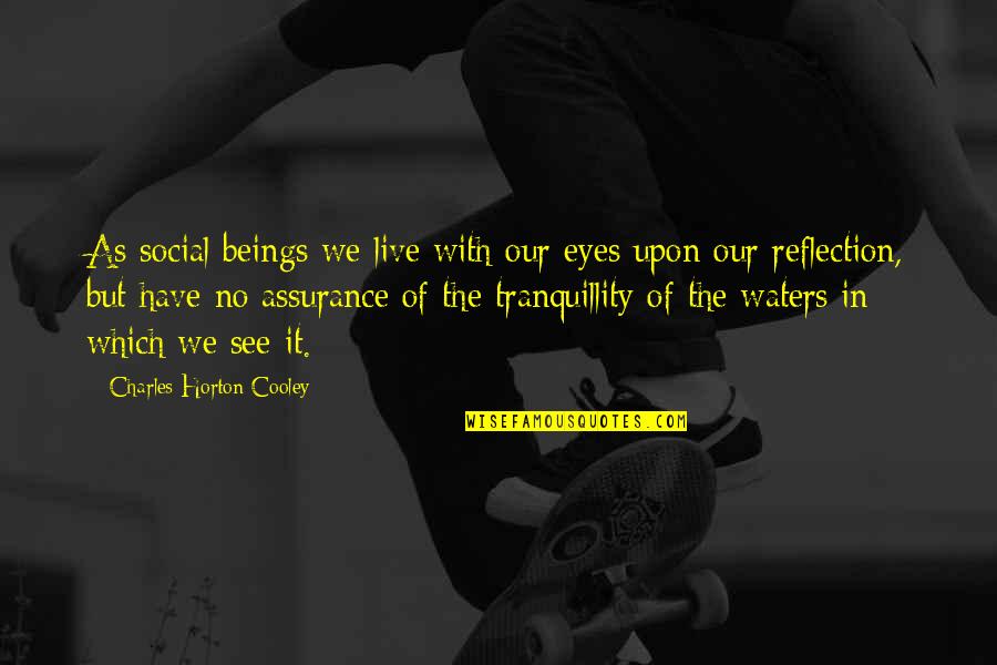 Horton's Quotes By Charles Horton Cooley: As social beings we live with our eyes