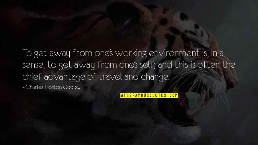 Horton's Quotes By Charles Horton Cooley: To get away from one's working environment is,