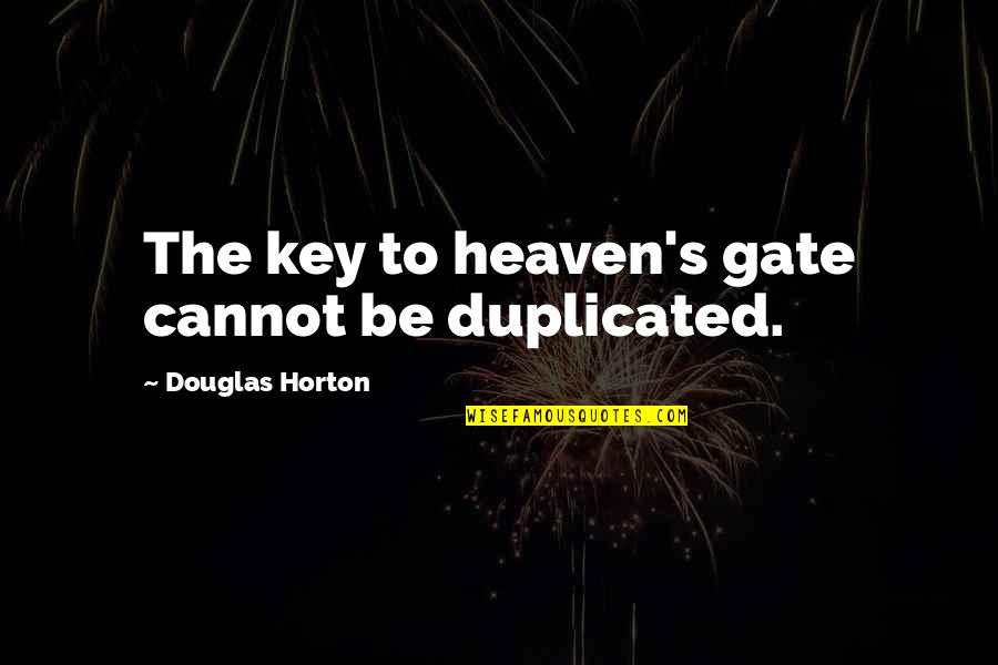 Horton's Quotes By Douglas Horton: The key to heaven's gate cannot be duplicated.