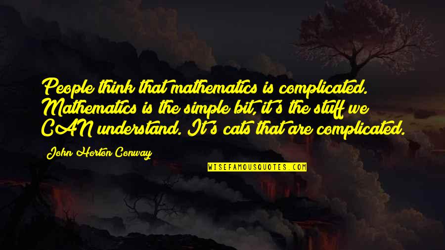 Horton's Quotes By John Horton Conway: People think that mathematics is complicated. Mathematics is Horton's Quotes By John Horton Conway: People think that mathematics is complicated. Mathematics is