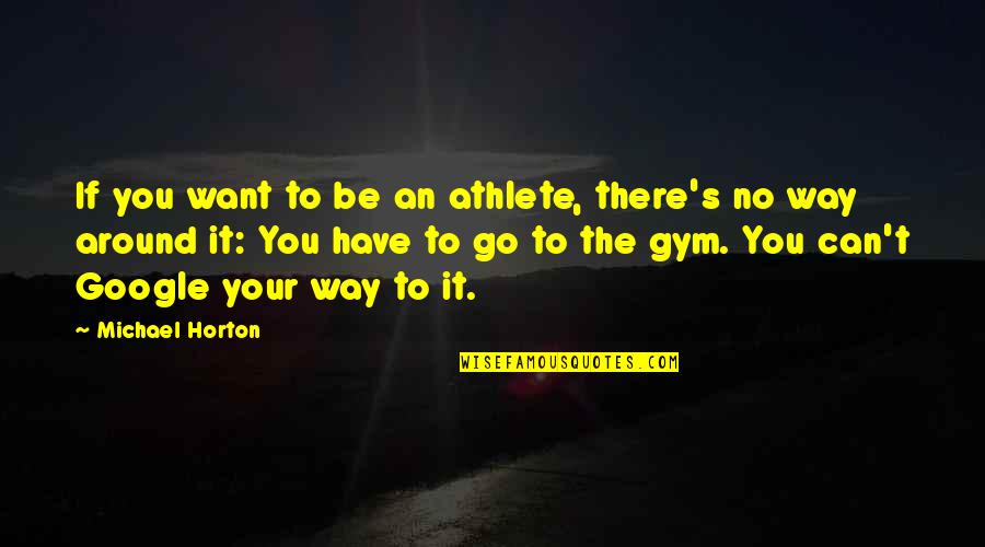 Horton's Quotes By Michael Horton: If you want to be an athlete, there's