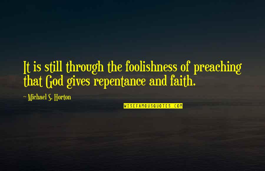 Horton's Quotes By Michael S. Horton: It is still through the foolishness of preaching Horton's Quotes By Michael S. Horton: It is still through the foolishness of preaching
