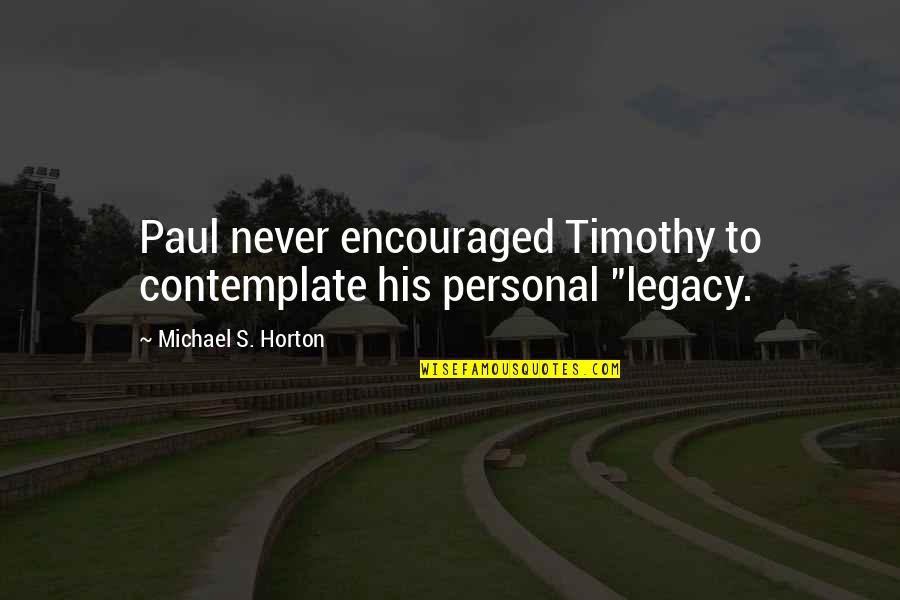 Horton's Quotes By Michael S. Horton: Paul never encouraged Timothy to contemplate his personal