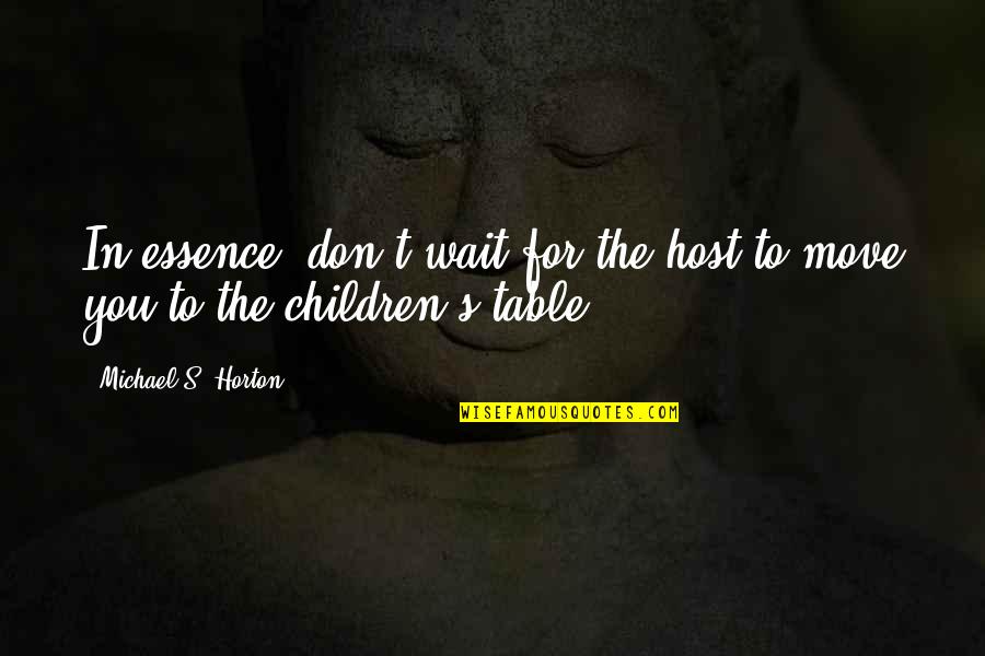Horton's Quotes By Michael S. Horton: In essence, don't wait for the host to Horton's Quotes By Michael S. Horton: In essence, don't wait for the host to