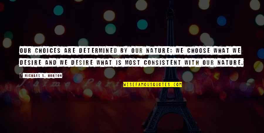 Horton's Quotes By Michael S. Horton: Our choices are determined by our nature; we Horton's Quotes By Michael S. Horton: Our choices are determined by our nature; we