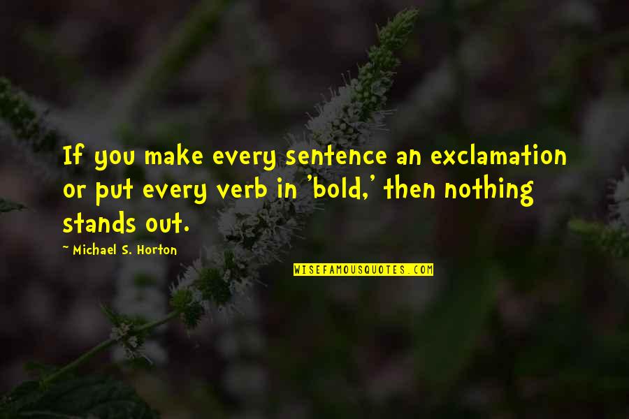Horton's Quotes By Michael S. Horton: If you make every sentence an exclamation or