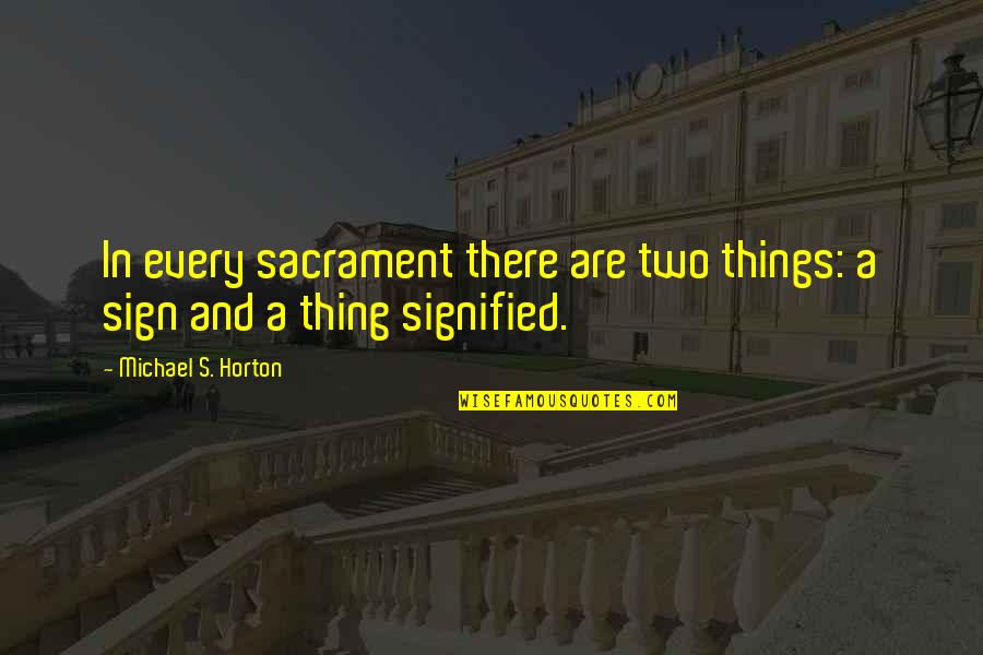 Horton's Quotes By Michael S. Horton: In every sacrament there are two things: a