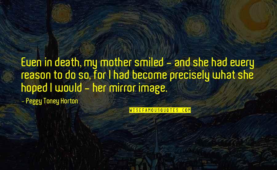 Horton's Quotes By Peggy Toney Horton: Even in death, my mother smiled - and