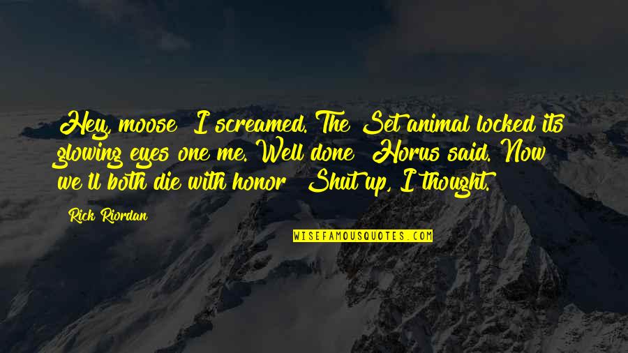 Horus Quotes By Rick Riordan: Hey, moose! I screamed. The Set animal locked