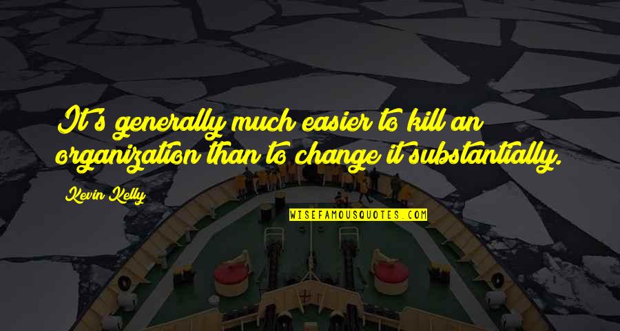 Horus Straps Quotes By Kevin Kelly: It's generally much easier to kill an organization