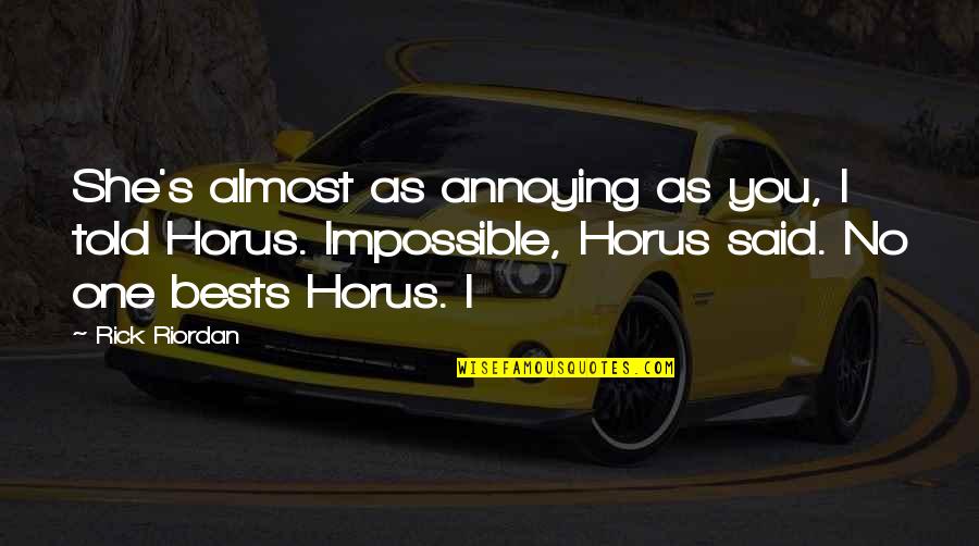 Horus's Quotes By Rick Riordan: She's almost as annoying as you, I told