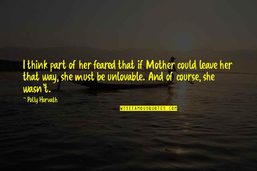 Horvath Quotes By Polly Horvath: I think part of her feared that if