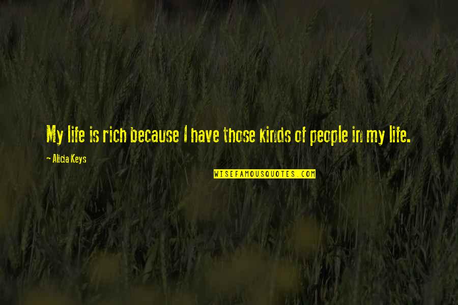 Horvaths Fine Quotes By Alicia Keys: My life is rich because I have those