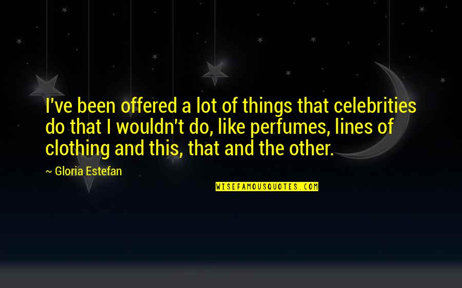 Horvath's Quotes By Gloria Estefan: I've been offered a lot of things that