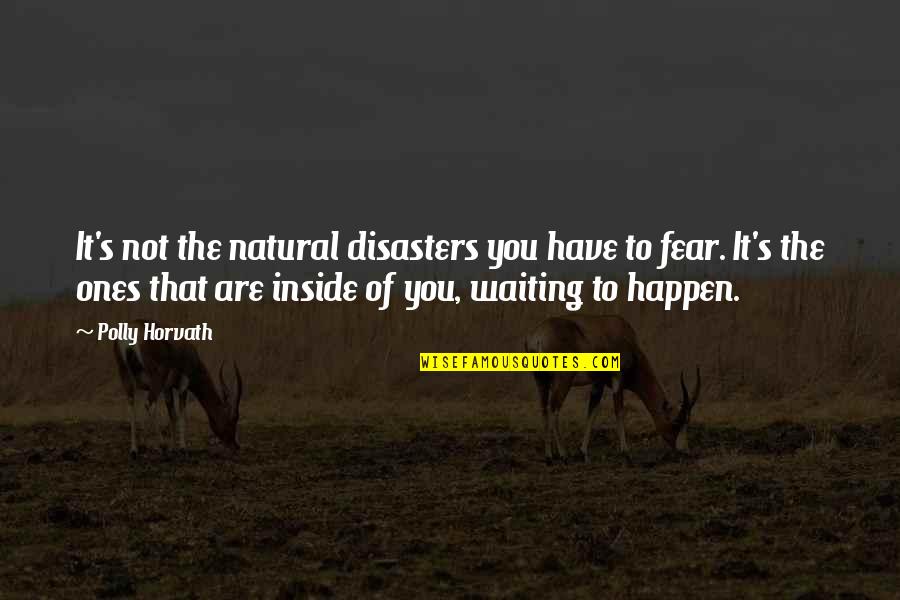 Horvath's Quotes By Polly Horvath: It's not the natural disasters you have to