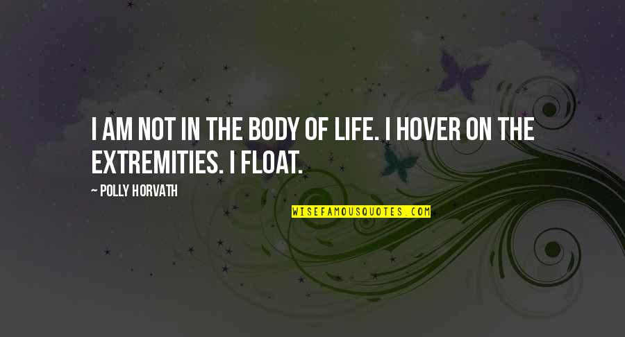 Horvath's Quotes By Polly Horvath: I am not in the body of life.
