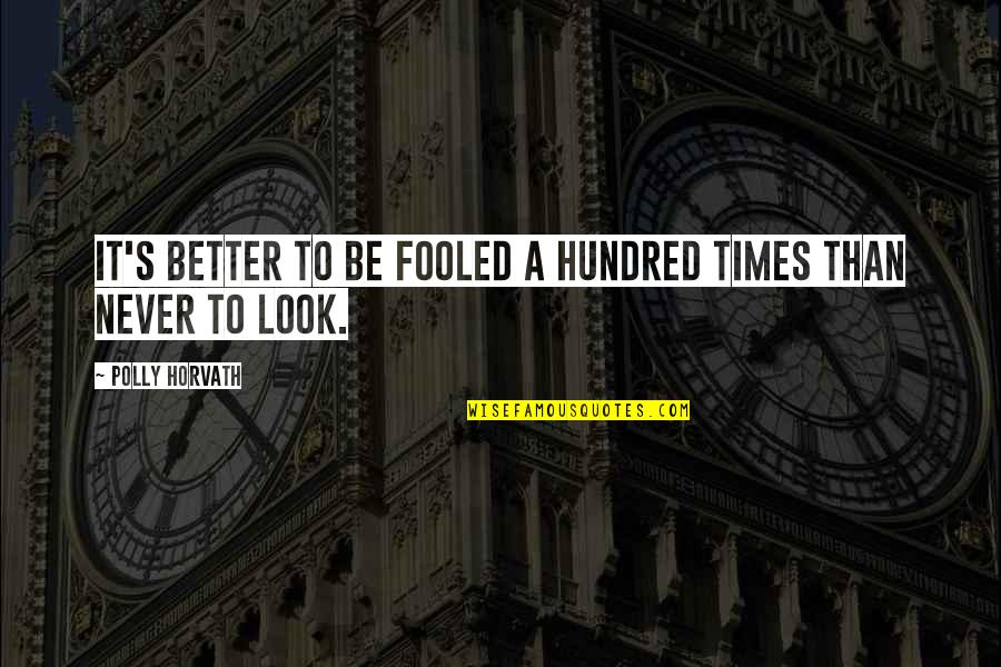 Horvath's Quotes By Polly Horvath: It's better to be fooled a hundred times