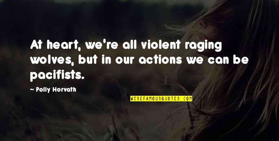 Horvath's Quotes By Polly Horvath: At heart, we're all violent raging wolves, but