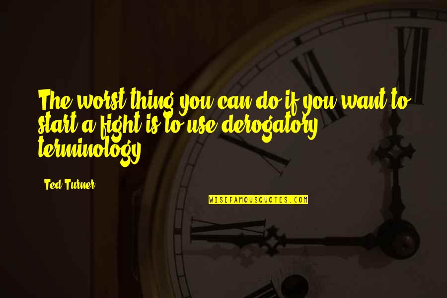Horvath's Quotes By Ted Turner: The worst thing you can do if you