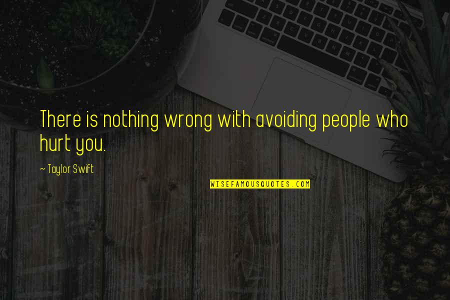 Horvatic Solar Quotes By Taylor Swift: There is nothing wrong with avoiding people who Horvatic Solar Quotes By Taylor Swift: There is nothing wrong with avoiding people who