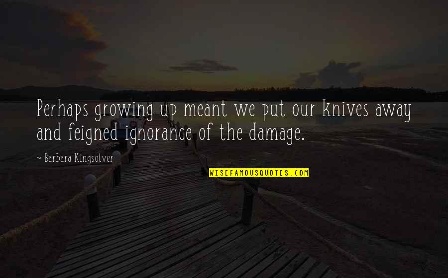 Horvejkul Nutcharee Quotes By Barbara Kingsolver: Perhaps growing up meant we put our knives