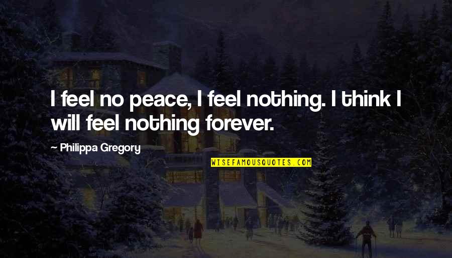 Horwich Cohen Quotes By Philippa Gregory: I feel no peace, I feel nothing. I