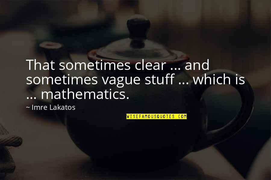 Hory Maj Quotes By Imre Lakatos: That sometimes clear ... and sometimes vague stuff