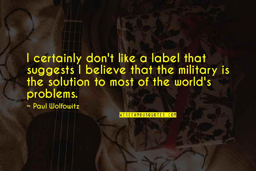 Horyuji Quotes By Paul Wolfowitz: I certainly don't like a label that suggests Horyuji Quotes By Paul Wolfowitz: I certainly don't like a label that suggests