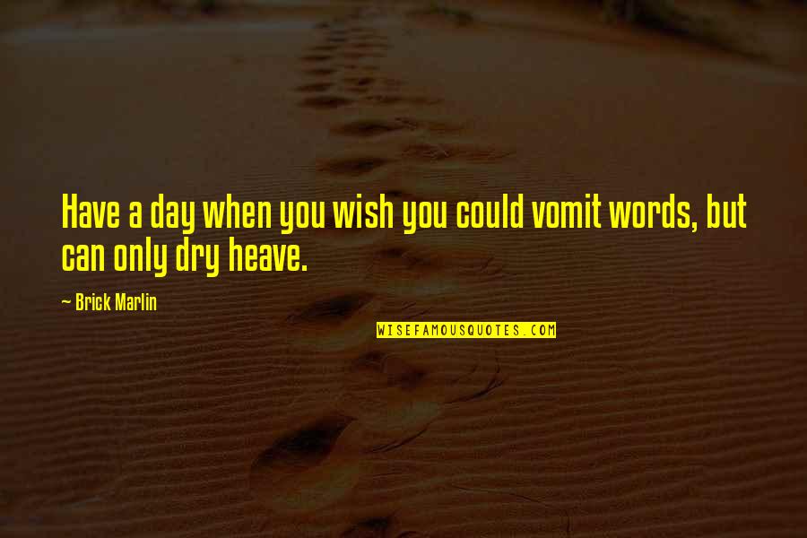Horyzonty Quotes By Brick Marlin: Have a day when you wish you could