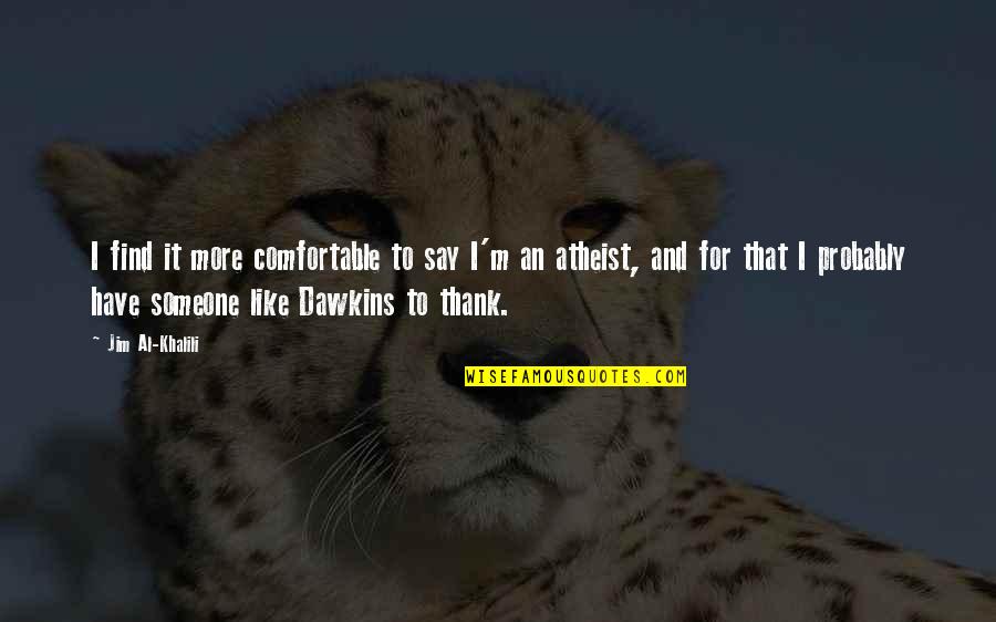Horyzonty Quotes By Jim Al-Khalili: I find it more comfortable to say I'm