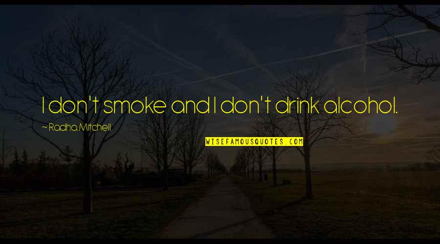 Horyzonty Quotes By Radha Mitchell: I don't smoke and I don't drink alcohol.