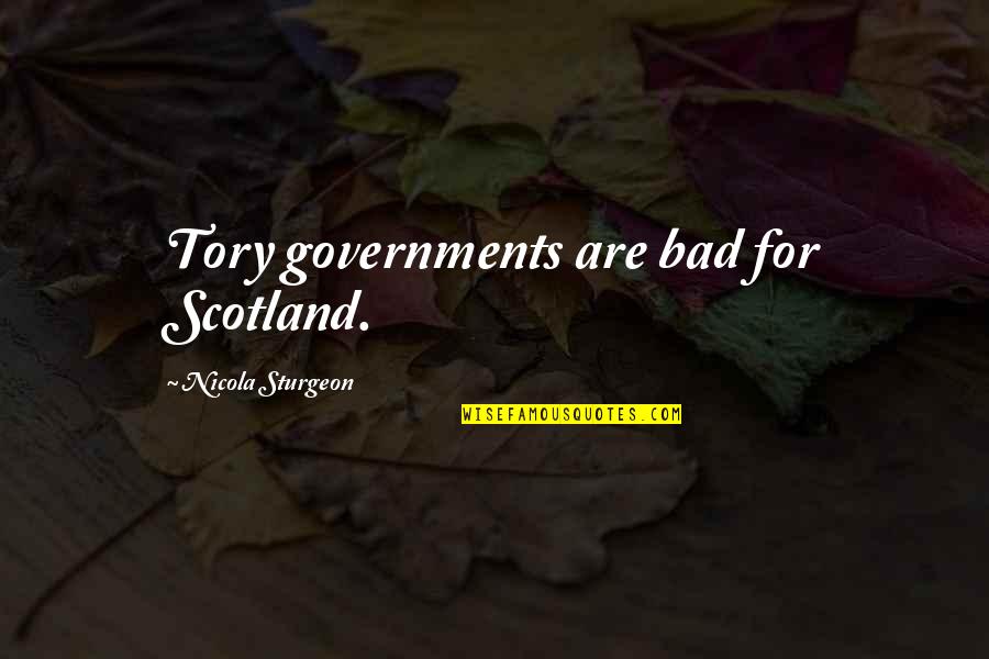 Horza Tal Bir Quotes By Nicola Sturgeon: Tory governments are bad for Scotland.