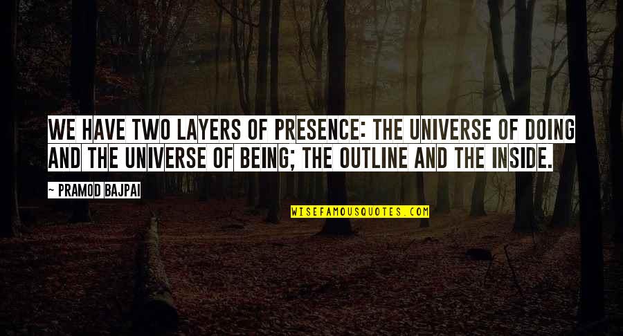 Horza Tal Bir Quotes By Pramod Bajpai: We have two layers of presence: the universe