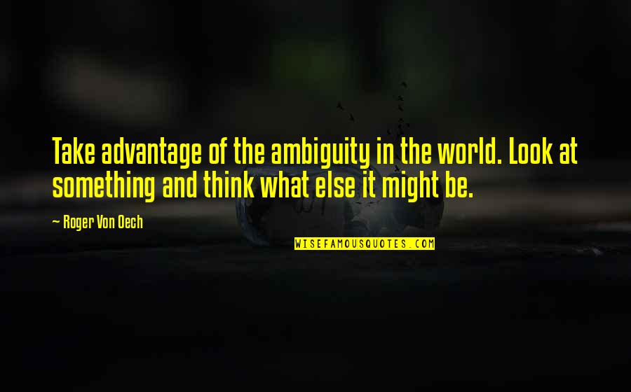 Hosain Kangarloo Quotes By Roger Von Oech: Take advantage of the ambiguity in the world.
