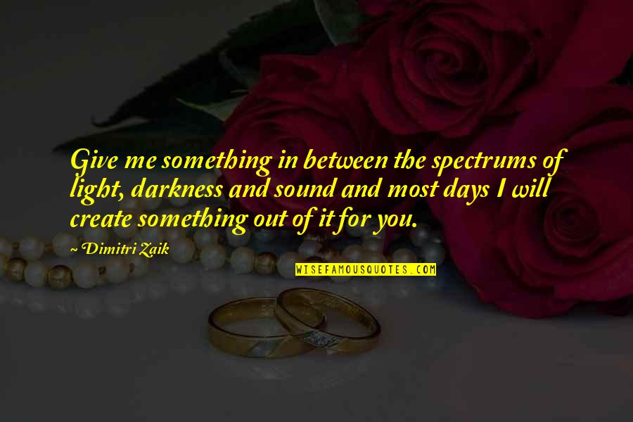Hosam Haggag Quotes By Dimitri Zaik: Give me something in between the spectrums of