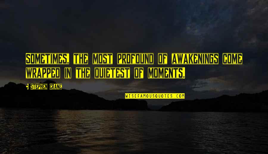 Hosam Haggag Quotes By Stephen Crane: Sometimes, the most profound of awakenings come wrapped