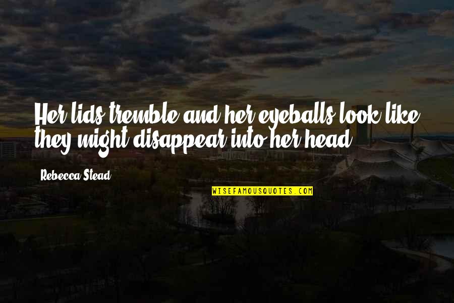 Hosannas Hell Quotes By Rebecca Stead: Her lids tremble and her eyeballs look like