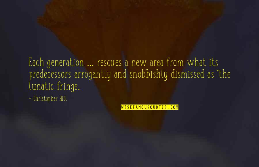 Hosbein Lisa Quotes By Christopher Hill: Each generation ... rescues a new area from