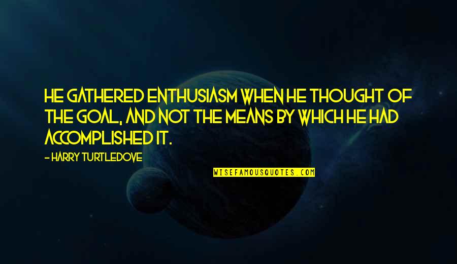 Hosbein Lisa Quotes By Harry Turtledove: He gathered enthusiasm when he thought of the