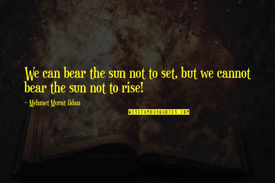 Hoschar In Texas Quotes By Mehmet Murat Ildan: We can bear the sun not to set,